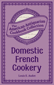 Title: Domestic French Cookery, Author: Louis Eustache Audot