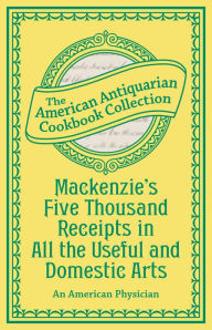 Title: Mackenzie's Five Thousand Receipts in All the Useful and Domestic Arts, Author: An American Physician