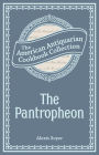 The Pantropheon: Or, History of Food, and its Preparation from the Earliest Ages of the World