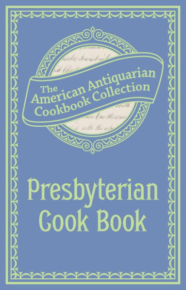 Presbyterian Cook Book: What the Brethren Eat and How the Sisters Prepare It