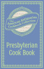Presbyterian Cook Book: What the Brethren Eat and How the Sisters Prepare It