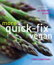 Title: More Quick-Fix Vegan: Simple, Delicious Recipes in 30 Minutes or Less, Author: Robin Robertson
