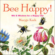 Title: Bee Happy!: Wit & Wisdom for a Happy Life, Author: Maryjo Koch