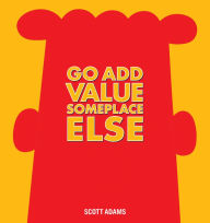 Title: Go Add Value Someplace Else (PagePerfect NOOK Book): A Dilbert Book, Author: Scott Adams