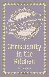 Title: Christianity in the Kitchen: A Physiological Cook Book, Author: Mary Mann