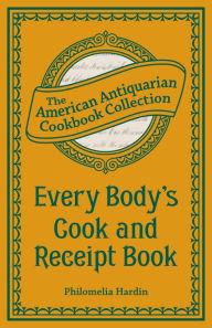 Title: Every Body's Cook and Receipt Book, Author: Philomelia Hardin