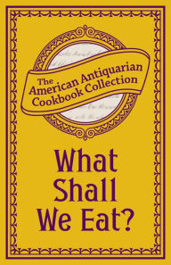 Title: What Shall We Eat?: A Manual for Housekeepers, Author: American Antiquarian Cookbook Collection