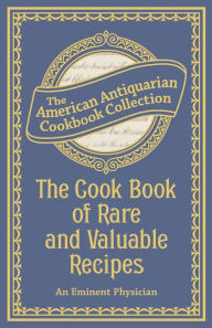 Title: The Cook Book of Rare and Valuable Recipes, Author: An Eminent Physician