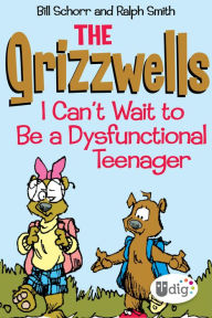 Title: The Grizzwells: I Can't Wait to Be a Dysfunctional Teenager, Author: Bill Schorr