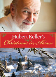 Title: Hubert Keller's Christmas in Alsace, Author: Hubert Keller