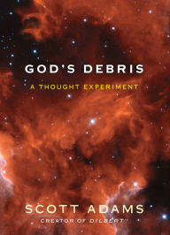 Title: God's Debris: A Thought Experiment, Author: Scott Adams