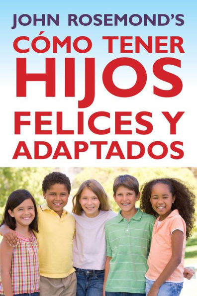 Cómo Tener Hijos Felices y Adaptados by John Rosemond | eBook | Barnes ...