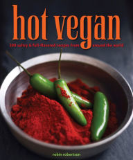 Title: Hot Vegan: 200 Sultry & Full-Flavored Recipes from Around the World, Author: Robin Robertson