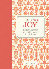 Title: Back to Joy: Little Reminders to Help Us through Tough Times, Author: June Cotner