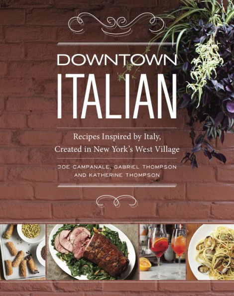 Downtown Italian: Recipes Inspired by Italy, Created in New York's West Village