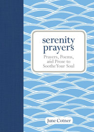 Title: Serenity Prayers: Prayers, Poems, and Prose to Soothe Your Soul, Author: June Cotner