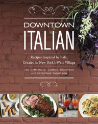 Title: Downtown Italian: Recipes Inspired by Italy, Created in New York's West Village, Author: Joe Campanale