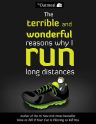 Title: The Terrible and Wonderful Reasons Why I Run Long Distances, Author: The Oatmeal