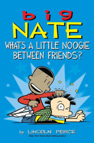 Title: Big Nate: What's a Little Noogie Between Friends?, Author: Lincoln Peirce