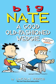 Title: Big Nate: A Good Old-Fashioned Wedgie, Author: Lincoln Peirce