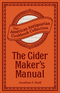 Title: The Cider Maker's Manual: A Practical Hand-Book, Author: Jonathan Buell