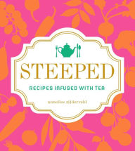 Title: Steeped: Recipes Infused with Tea, Author: Annelies Zijderveld