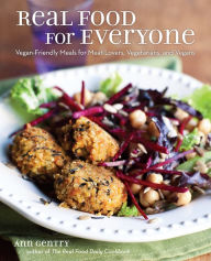 Title: Real Food for Everyone: Vegan-Friendly Meals for Meat-Lovers, Vegetarians, and Vegans, Author: Ann Gentry