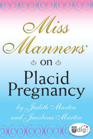 Title: Miss Manners: On Placid Pregnancy: A Miss Manners Guide, Author: Judith Martin