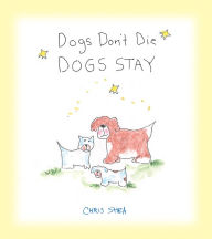 Title: Dogs Don't Die Dogs Stay, Author: Chris Shea