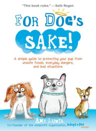 Title: For Dog's Sake!: A Simple Guide to Protecting Your Pup from Unsafe Foods, Everyday Dangers, and Bad Situations, Author: Amy Luwis