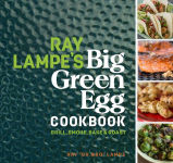 Alternative view 1 of Ray Lampe's Big Green Egg Cookbook: Grill, Smoke, Bake & Roast