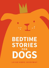 Title: Bedtime Stories for Dogs, Author: Leigh Anne Jasheway