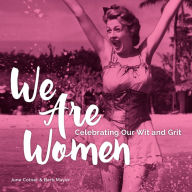 Title: We Are Women: Celebrating Our Wit and Grit, Author: June Cotner