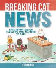 Title: Breaking Cat News (PagePerfect NOOK Book): Cats Reporting on the News that Matters to Cats, Author: Georgia Dunn