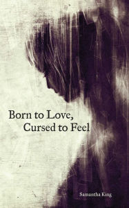 Title: Born to Love, Cursed to Feel, Author: Samantha King Holmes
