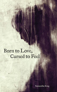 Title: Born to Love, Cursed to Feel, Author: Samantha King