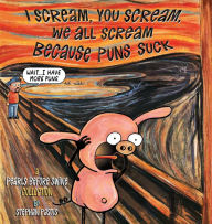 Title: I Scream, You Scream, We All Scream Because Puns Suck: A Pearls Before Swine Collection, Author: Stephan Pastis