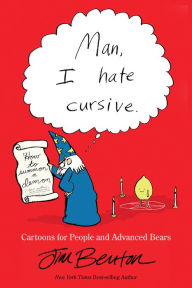 Title: Man, I Hate Cursive: Cartoons for People and Advanced Bears, Author: Jim Benton