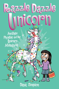 Title: Razzle Dazzle Unicorn (Phoebe and Her Unicorn Series #4), Author: Dana Simpson