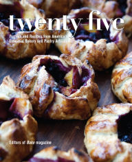 Title: Twenty-Five: Profiles and Recipes from America's Essential Bakery and Pastry Artisans, Author: Editors of Bake Magazine