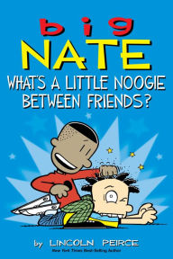 Title: Big Nate: What's a Little Noogie Between Friends?, Author: Lincoln Peirce
