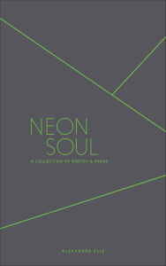 Title: Neon Soul: A Collection of Poetry and Prose, Author: Alexandra Elle