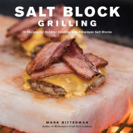 Title: Salt Block Grilling: 70 Recipes for Outdoor Cooking with Himalayan Salt Blocks, Author: Mark Bitterman