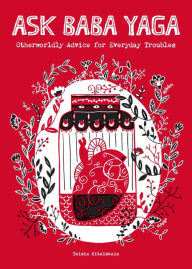 Ebook text format download Ask Baba Yaga: Otherworldly Advice for Everyday Troubles (English literature)  by Taisia Kitaiskaia 9781449488246