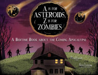 Title: A Is for Asteroids, Z Is for Zombies: A Bedtime Book about the Coming Apocalypse, Author: Paul Lewis