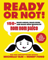 Ready or Not!: 150+ Make-Ahead, Make-Over, and Make-Now Recipes by Nom Nom Paleo