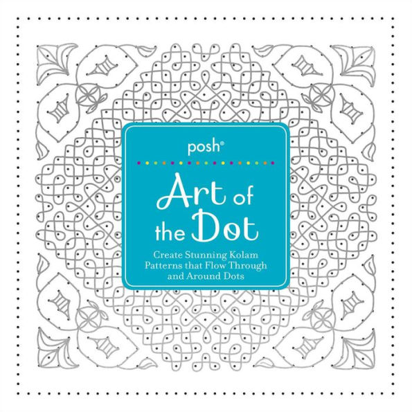 Posh Art of the Dot: Create Stunning Kolam Patterns that Flow Through and Around Dots