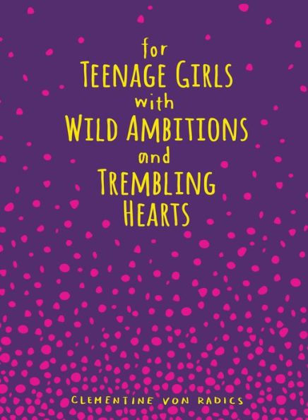 For Teenage Girls With Wild Ambitions and Trembling Hearts