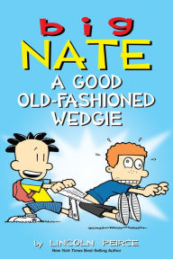 Title: Big Nate: A Good Old-Fashioned Wedgie, Author: Lincoln Peirce