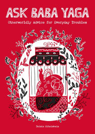 Title: Ask Baba Yaga: Otherworldly Advice for Everyday Troubles, Author: Taisia Kitaiskaia